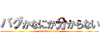 バグかなにか分からない (attack on titan)