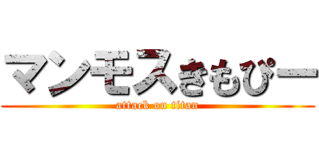マンモスきもぴー (attack on titan)