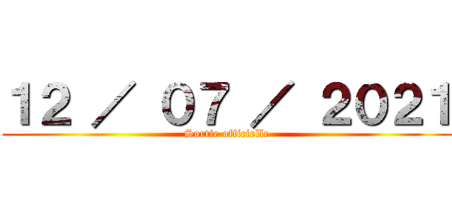 １２ ／ ０７ ／ ２０２１ (Sortie officielle)