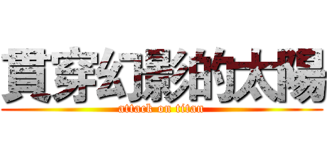 貫穿幻影的太陽 (attack on titan)