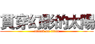 貫穿幻影的太陽 (attack on titan)
