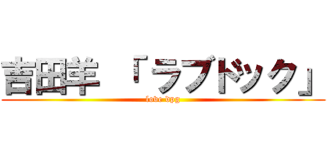 吉田羊 「 ラブドック」 (love dpg)