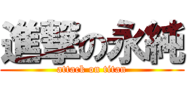 進撃の永純 (attack on titan)