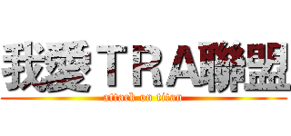 我愛ＴＲＡ聯盟 (attack on titan)