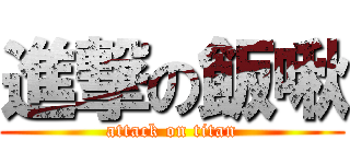 進撃の飯啾 (attack on titan)