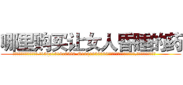 哪里购买让女人昏睡的药 (哪里购买让女人昏睡的药【电.话156x1318x7580-Q1991936399鑫宏药业】我们做的是长期生意,靠的是老客户长期支持
参考消息网2月20日报道 韩媒称，“剩女多、离婚率高的城市，房价一定会上涨。”这是中国经济学家金岩石2016年12月参加在上海举行的房地产相关论坛时说的话。
)