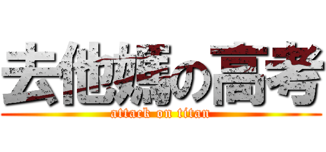 去他媽の高考 (attack on titan)