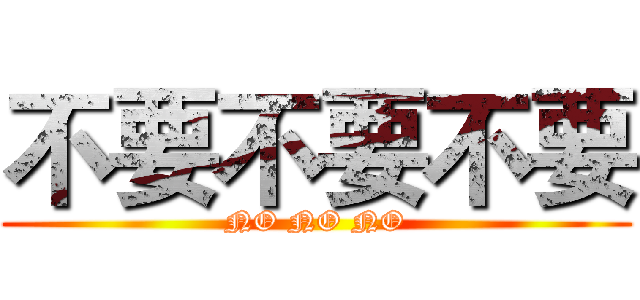 不要不要不要 (NO NO NO)