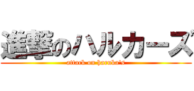 進撃のハルカーズ (attack on haruka's)