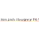 ｋｍｊｎｈｉｂｕｇｖｙｆｃｔｇｖｙｂｈｊｎ (hbgvybhn)