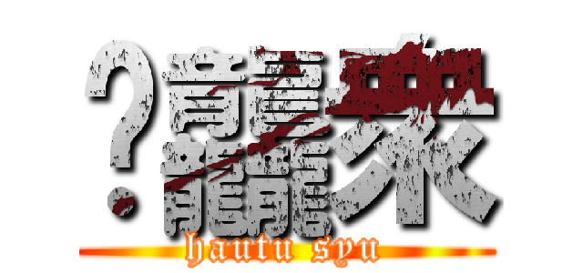 䨻龘衆 (hautu syu)