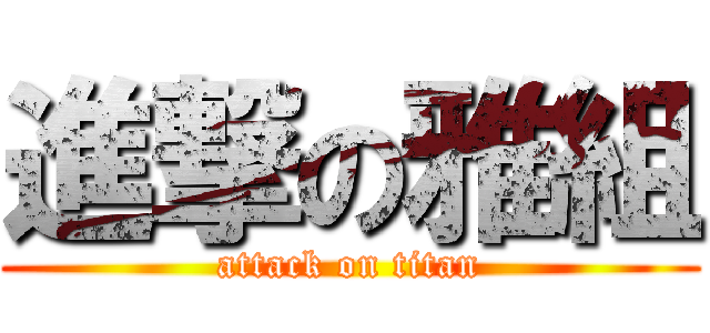 進撃の雅組 (attack on titan)