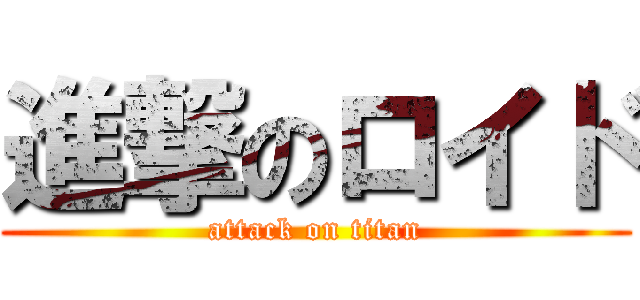 進撃のロイド (attack on titan)