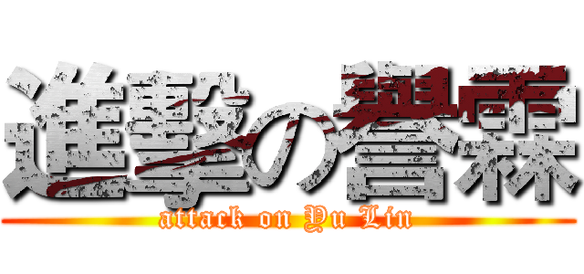 進擊の譽霖 (attack on Yu Lin)