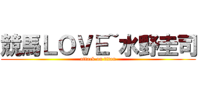 競馬ＬＯＶＥ~水野圭司 (attack on titan)