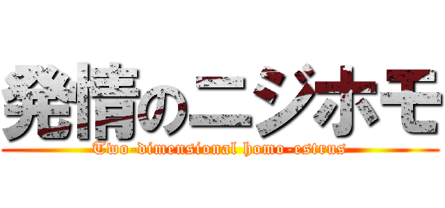 発情のニジホモ (Two-dimensional homo-estrus)
