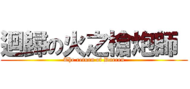 迴歸の火之槍炮師  (The return of Darren)