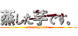 蒸した芋です。 (steam potato)