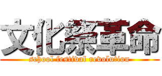 文化祭革命 (school festival revolution)