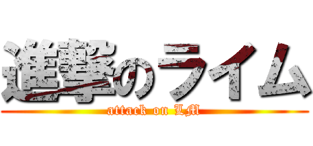 進撃のライム (attack on LM)