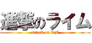 進撃のライム (attack on LM)