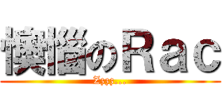 懊惱のＲａｃ (Zzzz...)