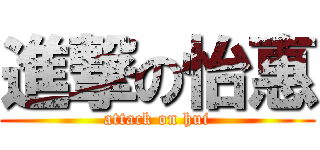 進撃の怡惠 (attack on hui)