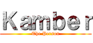 Ｋａｍｂｅｒ (The Person)