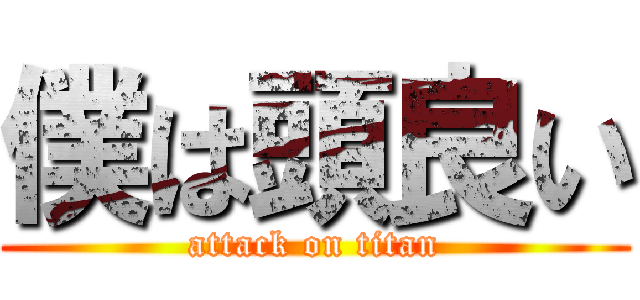 僕は頭良い (attack on titan)