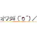 オワタ\（＾ｏ＾）／ (OWATA\(^o^)/)