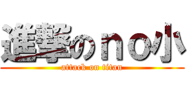 進撃のｎｏ小 (attack on titan)