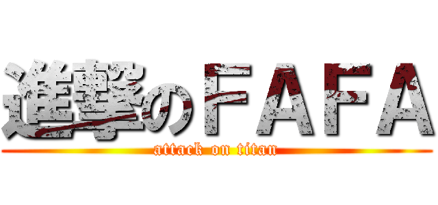 進撃のＦＡＦＡ (attack on titan)