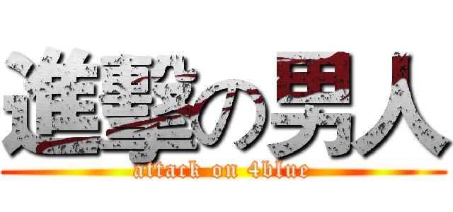 進擊の男人 (attack on 4blue)