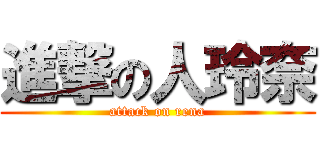 進撃の人玲奈 (attack on rena)
