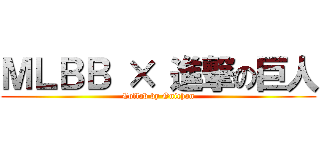 ＭＬＢＢ × 進撃の巨人 (Collab by Onichan)