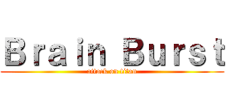 Ｂｒａｉｎ Ｂｕｒｓｔ (attack on titan)