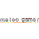 ｍａｔｅｏ ｇａｍｅｒ (torres pereyra)