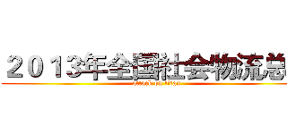 ２０１３年全国社会物流总额 (attack on titan)