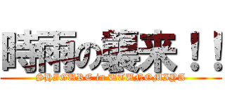 時雨の襲来！！ (SHIGURE in UTUNOMIYA)