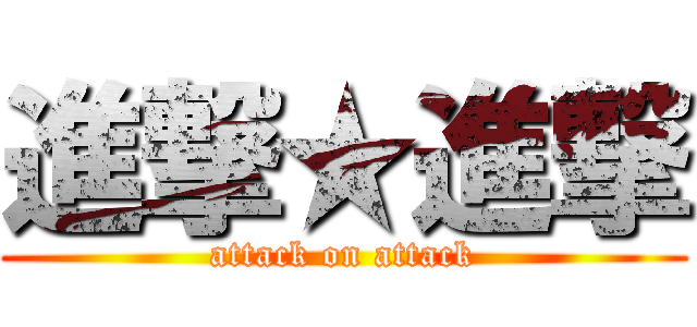 進撃★進撃 (attack on attack)