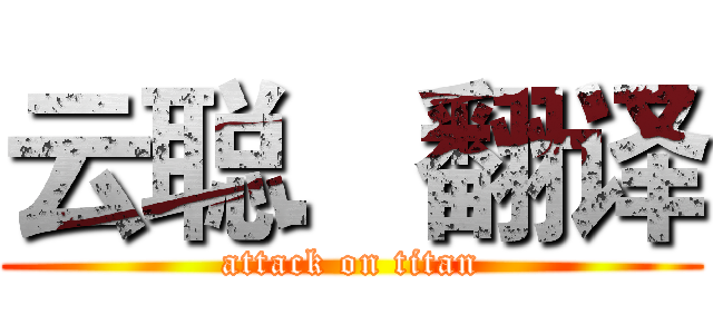 云聪．翻译 (attack on titan)