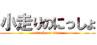 小走りのにっしょ (attack on titan)