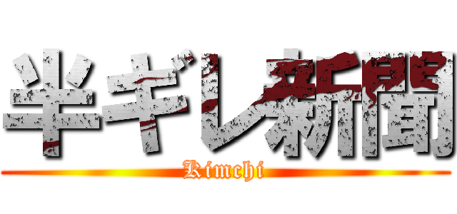 半ギレ新聞 (Kimchi)