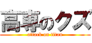 高専のクズ (attack on titan)