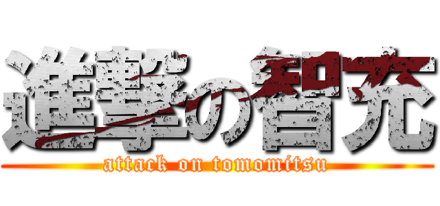 進撃の智充 (attack on tomomitsu)