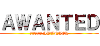 ＡＷＡＮＴＥＤ (ผ่าพิภพ AWANTED)