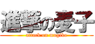 進撃の麦子 (attack on mugiko)