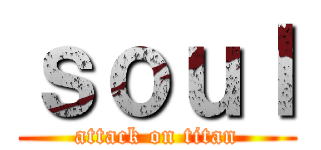 ｓｏｕｌ (attack on titan)