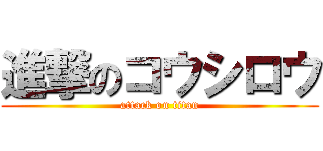 進撃のコウシロウ (attack on titan)