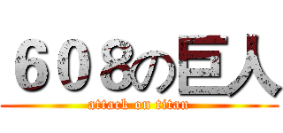 ６０８の巨人 (attack on titan)